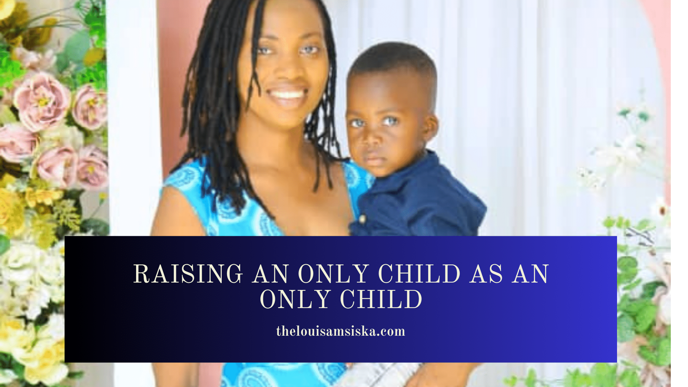 Banner for Raising an Only Child as an Only Child with Louisa Msiska holding her son